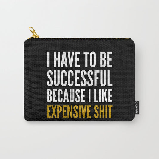 I HAVE to BE SUCCESSFUL BECAUSE I LIKE EXPENSIVE SHIT (Black) Carry-All Pouch