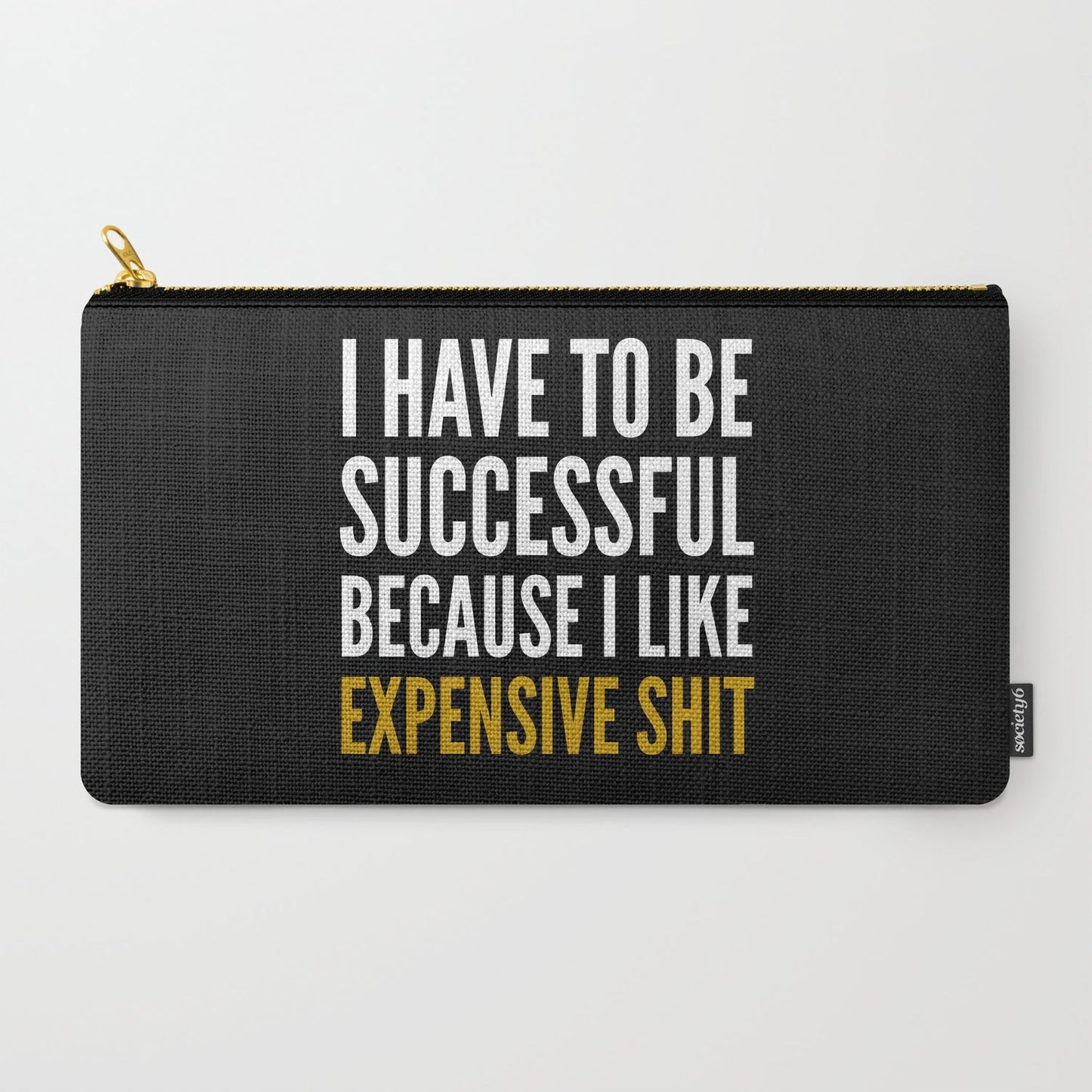 I HAVE to BE SUCCESSFUL BECAUSE I LIKE EXPENSIVE SHIT (Black) Carry-All Pouch